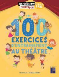 100 exercices d'entraînement au théâtre - à partir de 8  ans