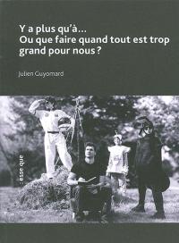 y-a-plus-qu-a-ou-que-faire-quand-tout-est-trop-grand-pour-nous