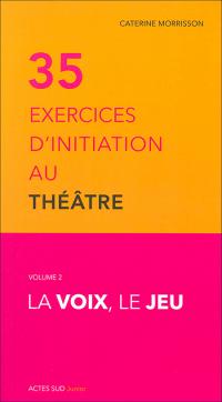 35 exercices d'initiation au théâtre - Volume 2 la voix le jeu